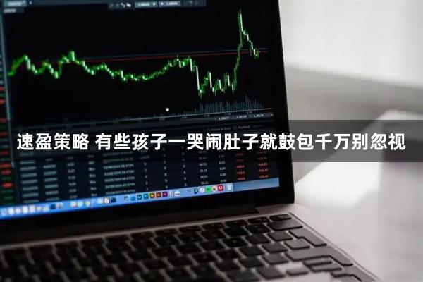 速盈策略 有些孩子一哭闹肚子就鼓包　千万别忽视