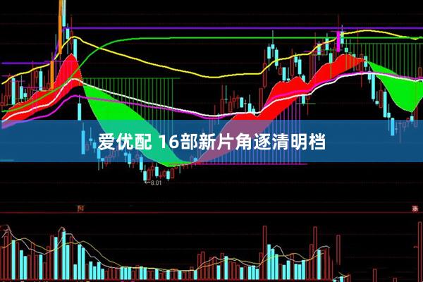 爱优配 16部新片角逐清明档